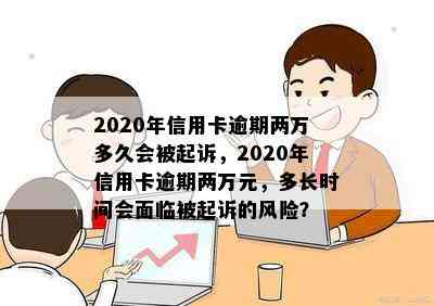 2020年信用卡逾期两万多久会被起诉，2020年信用卡逾期两万元，多长时间会面临被起诉的风险？