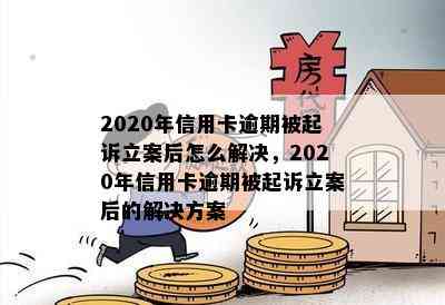 2020年信用卡逾期被起诉立案后怎么解决，2020年信用卡逾期被起诉立案后的解决方案