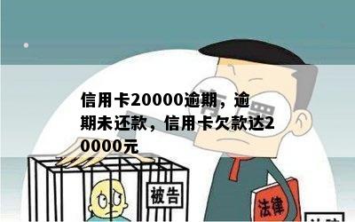 信用卡20000逾期，逾期未还款，信用卡欠款达20000元