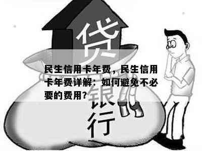 民生信用卡年费，民生信用卡年费详解：如何避免不必要的费用？