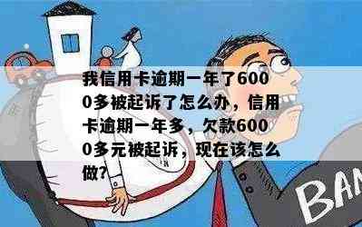 我信用卡逾期一年了6000多被起诉了怎么办，信用卡逾期一年多，欠款6000多元被起诉，现在该怎么做？