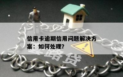 信用卡逾期信用问题解决方案：如何处理？