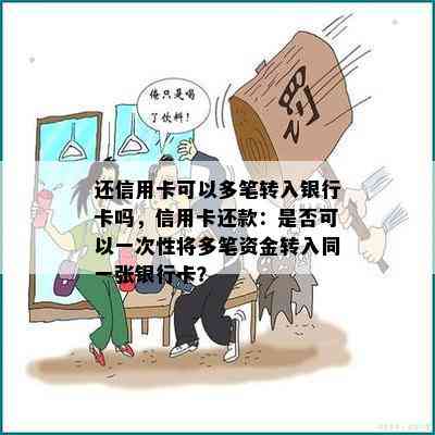 还信用卡可以多笔转入银行卡吗，信用卡还款：是否可以一次性将多笔资金转入同一张银行卡？