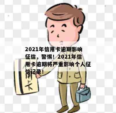 2021年信用卡逾期影响，警惕！2021年信用卡逾期将严重影响个人记录！