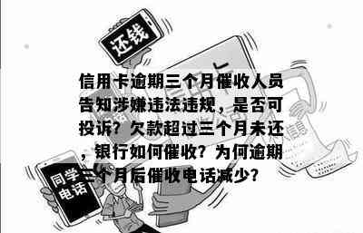 信用卡逾期三个月人员告知涉嫌违法违规，是否可投诉？欠款超过三个月未还，银行如何？为何逾期三个月后电话减少？