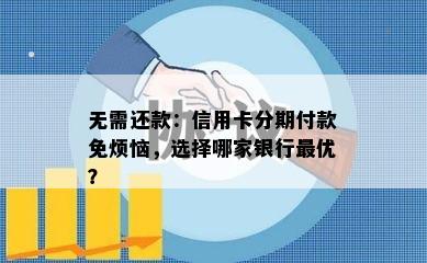 无需还款：信用卡分期付款免烦恼，选择哪家银行更优？