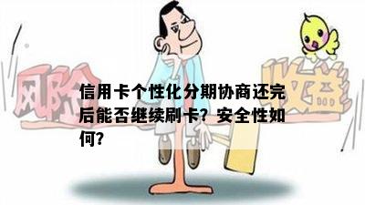 信用卡个性化分期协商还完后能否继续刷卡？安全性如何？