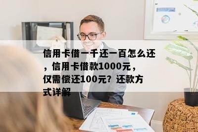 信用卡借一千还一百怎么还，信用卡借款1000元，仅需偿还100元？还款方式详解