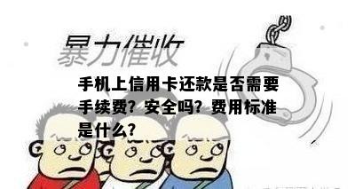 手机上信用卡还款是否需要手续费？安全吗？费用标准是什么？