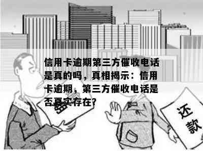 信用卡逾期第三方电话是真的吗，真相揭示：信用卡逾期，第三方电话是否真实存在？