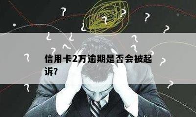 信用卡2万逾期是否会被起诉？