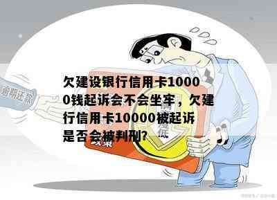 欠建设银行信用卡10000钱起诉会不会坐牢，欠建行信用卡10000被起诉是否会被判刑？