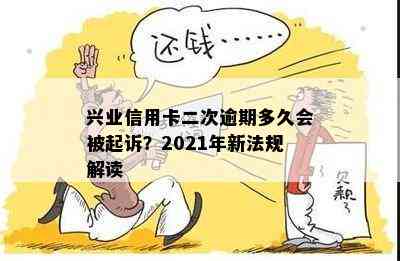 兴业信用卡二次逾期多久会被起诉？2021年新法规解读