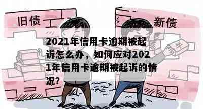 2021年信用卡逾期被起诉怎么办，如何应对2021年信用卡逾期被起诉的情况？