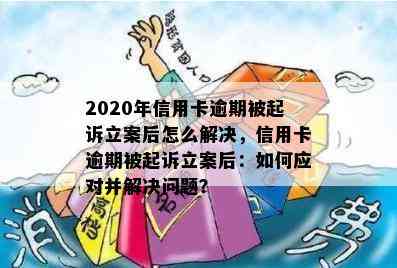 2020年信用卡逾期被起诉立案后怎么解决，信用卡逾期被起诉立案后：如何应对并解决问题？