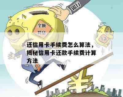 还信用卡手续费怎么算法，揭秘信用卡还款手续费计算方法