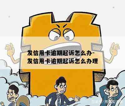 发信用卡逾期起诉怎么办-发信用卡逾期起诉怎么办理