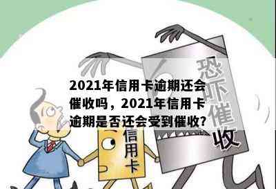 2021年信用卡逾期还会吗，2021年信用卡逾期是否还会受到？