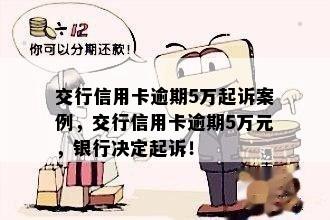 交行信用卡逾期5万起诉案例，交行信用卡逾期5万元，银行决定起诉！