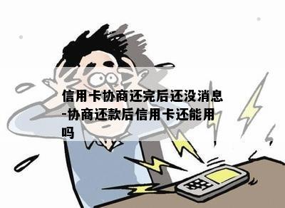 信用卡协商还完后还没消息-协商还款后信用卡还能用吗