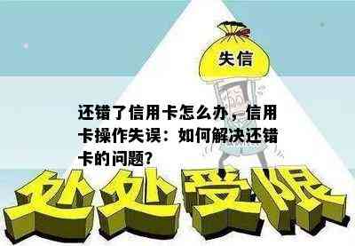 还错了信用卡怎么办，信用卡操作失误：如何解决还错卡的问题？