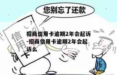 招商信用卡逾期2年会起诉-招商信用卡逾期2年会起诉么