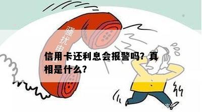 信用卡还利息会报警吗？真相是什么？