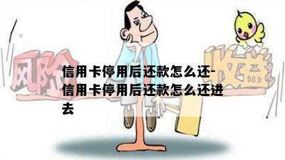 信用卡停用后还款怎么还-信用卡停用后还款怎么还进去