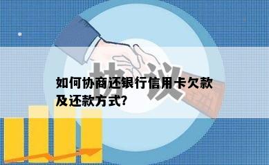 如何协商还银行信用卡欠款及还款方式？