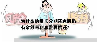 为什么信用卡分期还完后仍有余额与利息需要偿还？