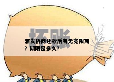 浦发协商还款后有无宽限期？期限是多久？