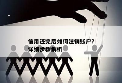 信用还完后如何注销账户？详细步骤解析