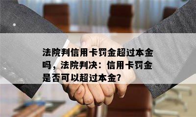 法院判信用卡罚金超过本金吗，法院判决：信用卡罚金是否可以超过本金？