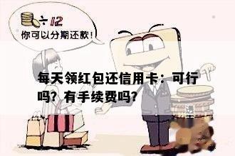 每天领红包还信用卡：可行吗？有手续费吗？