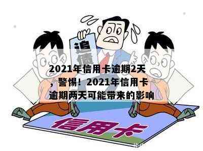 2021年信用卡逾期2天，警惕！2021年信用卡逾期两天可能带来的影响