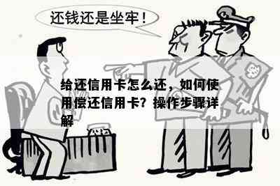 给还信用卡怎么还，如何使用偿还信用卡？操作步骤详解