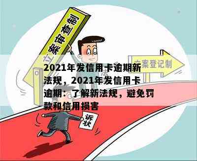 2021年发信用卡逾期新法规，2021年发信用卡逾期：了解新法规，避免罚款和信用损害