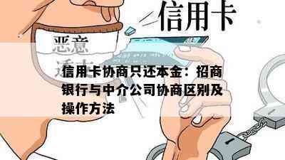 信用卡协商只还本金：招商银行与中介公司协商区别及操作方法