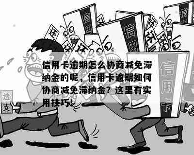 信用卡逾期怎么协商减免滞纳金的呢，信用卡逾期如何协商减免滞纳金？这里有实用技巧！