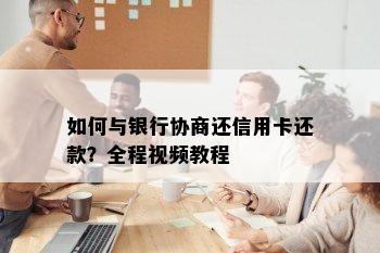 如何与银行协商还信用卡还款？全程视频教程