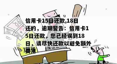 信用卡15日还款,18日还的，逾期警告：信用卡15日还款，您已经误到18日，请尽快还款以避免额外费用