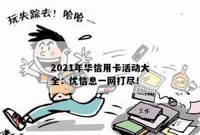 2021年华信用卡活动大全：优信息一网打尽！