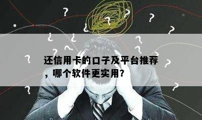 还信用卡的口子及平台推荐，哪个软件更实用？