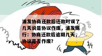 浦发协商还款后还款时误了几天说是协议作废，浦发银行：协商还款后逾期几天，协议是否作废？