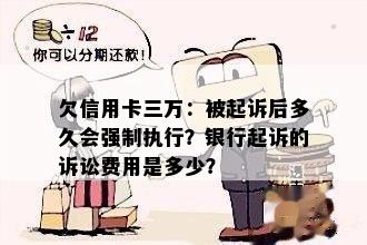 欠信用卡三万：被起诉后多久会强制执行？银行起诉的诉讼费用是多少？