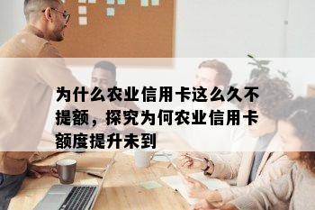 为什么农业信用卡这么久不提额，探究为何农业信用卡额度提升未到