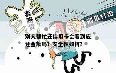 别人帮忙还信用卡会看到应还金额吗？安全性如何？