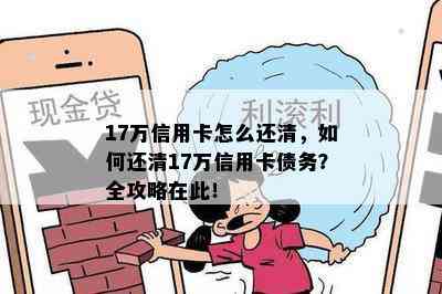 17万信用卡怎么还清，如何还清17万信用卡债务？全攻略在此！