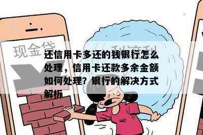 还信用卡多还的钱银行怎么处理，信用卡还款多余金额如何处理？银行的解决方式解析