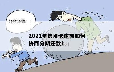 2021年信用卡逾期如何协商分期还款？